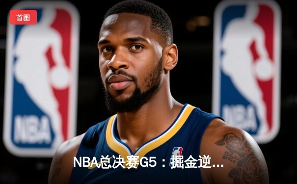 NBA总决赛G5：掘金逆转热火，约基奇三双锁定赛点