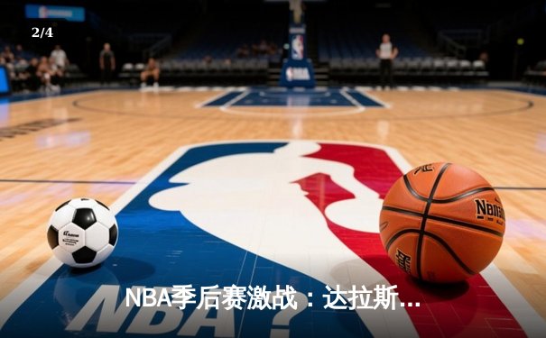 NBA季后赛激战：达拉斯独行侠惊险逆转波士顿凯尔特人，东契奇砍下三双创纪录 - 2