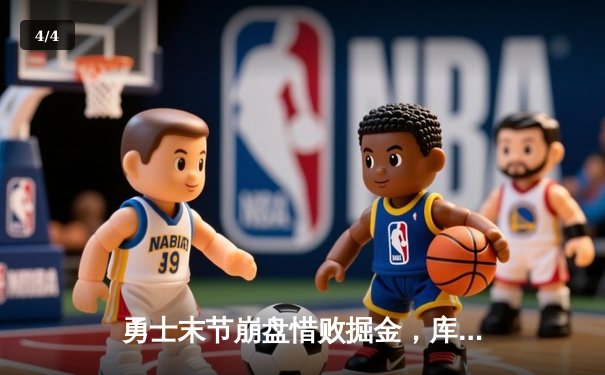 勇士末节崩盘惜败掘金，库里空砍32分，约基奇三双锁定胜局 - 4