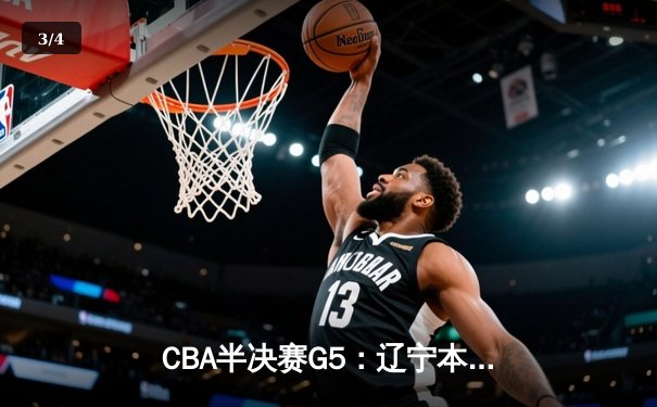 CBA半决赛G5：辽宁本钢加时逆转广东宏远 赵继伟33分率队挺进总决赛 - 3
