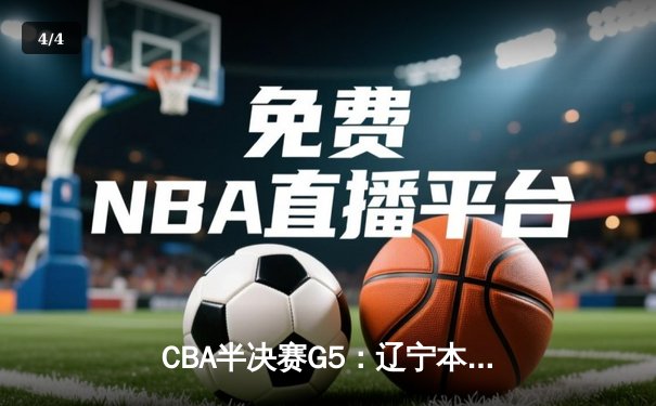 CBA半决赛G5：辽宁本钢加时逆转广东宏远 赵继伟33分率队挺进总决赛 - 4
