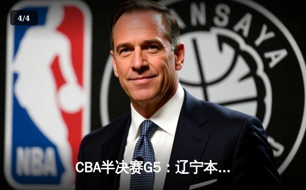 CBA半决赛G5：辽宁本钢加时逆转广东宏远 赵继伟35分率队挺进总决赛 - 4