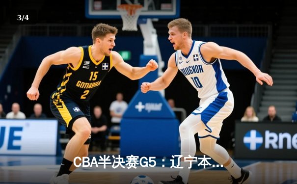 CBA半决赛G5：辽宁本钢加时逆转广东宏远 赵继伟33分率队挺进总决赛 - 3