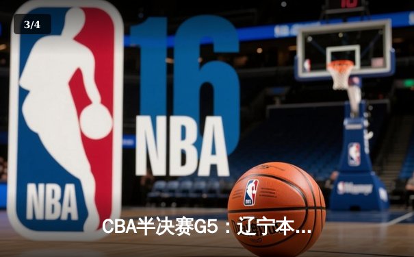 CBA半决赛G5：辽宁本钢加时逆转广东宏远 赵继伟33分率队挺进总决赛 - 3
