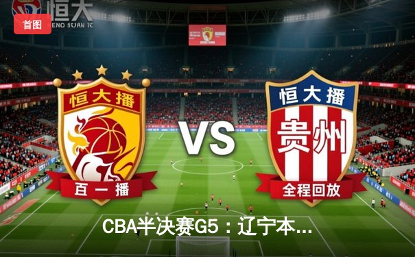 CBA半决赛G5：辽宁本钢加时险胜广东宏远 赵继伟33分率队挺进总决赛