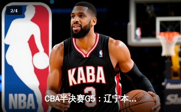 CBA半决赛G5：辽宁本钢加时险胜广东宏远 赵继伟33分率队挺进总决赛 - 2